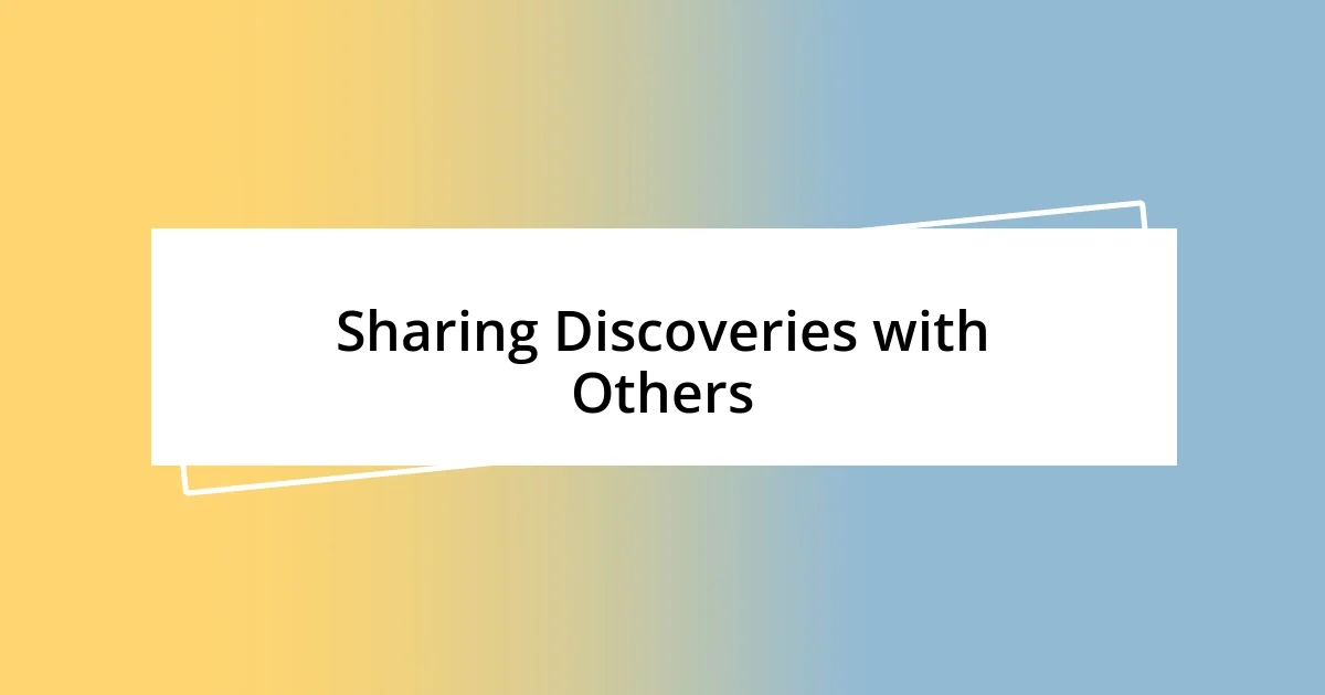 Sharing Discoveries with Others