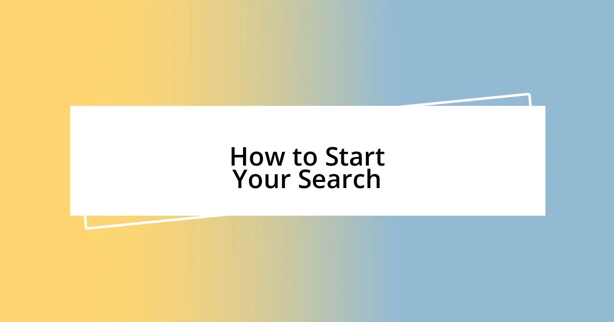 How to Start Your Search