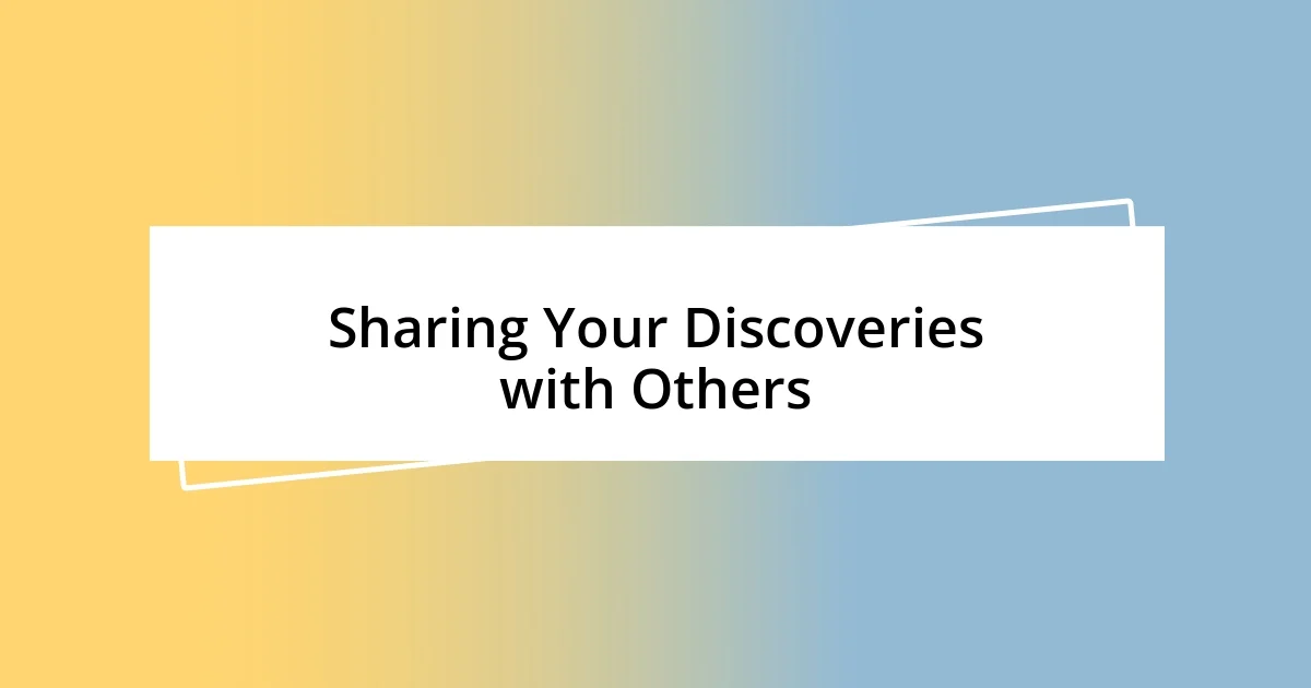 Sharing Your Discoveries with Others