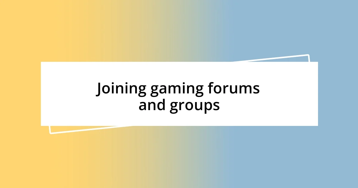 Joining gaming forums and groups