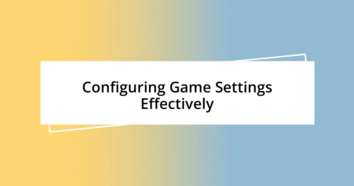 Configuring Game Settings Effectively