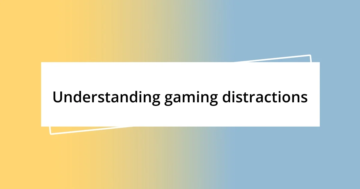 Understanding gaming distractions