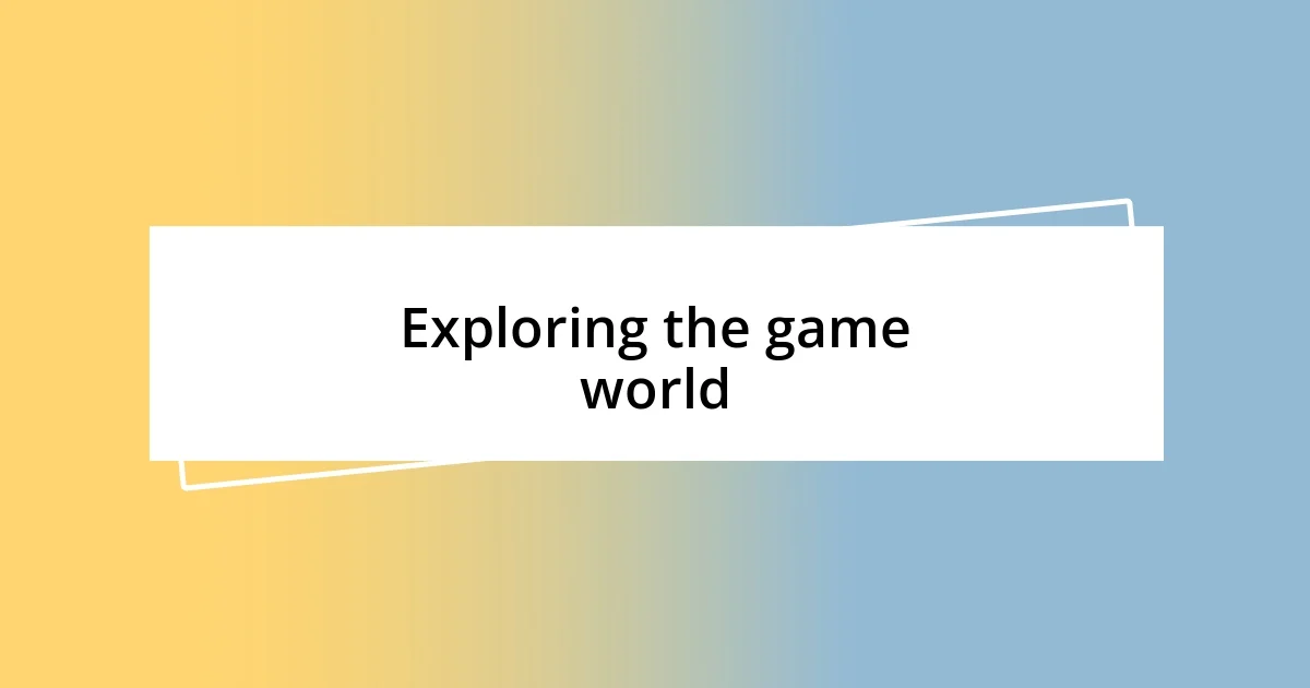 Exploring the game world