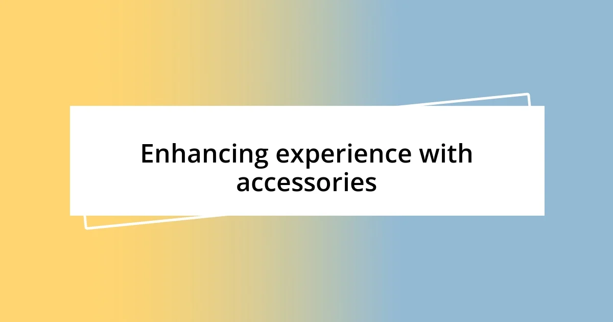 Enhancing experience with accessories