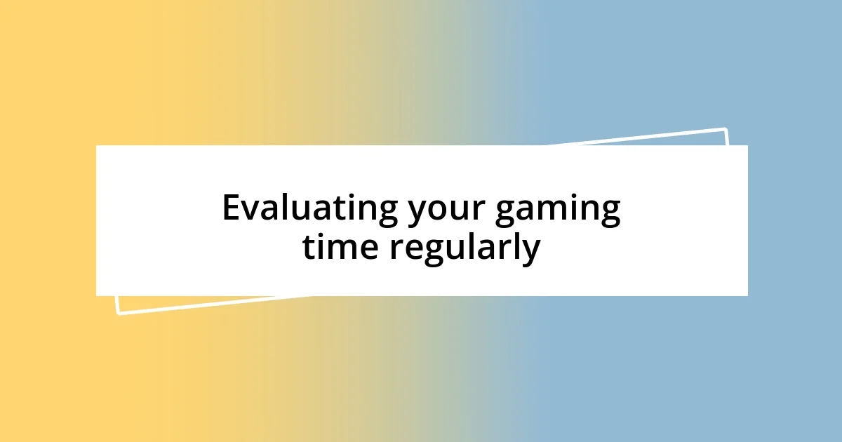 Evaluating your gaming time regularly