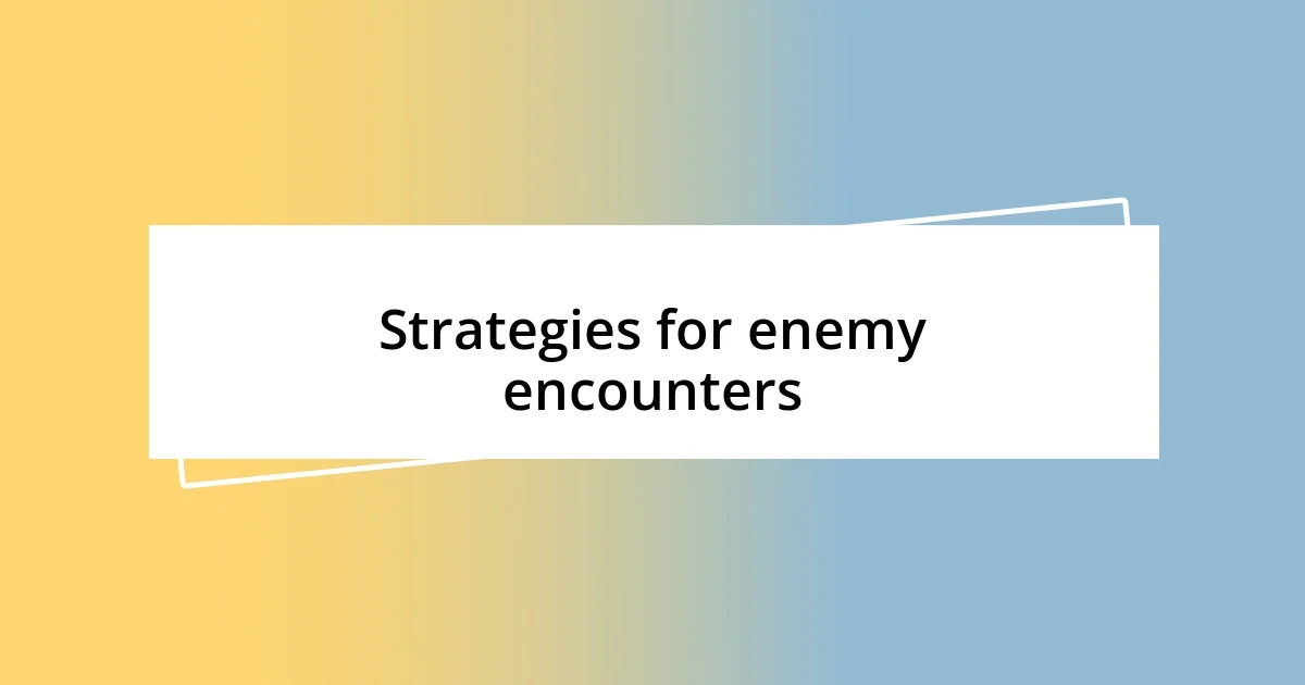 Strategies for enemy encounters