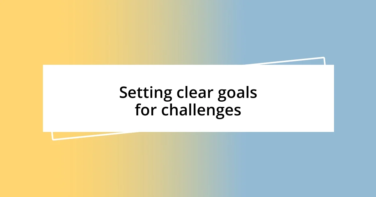 Setting clear goals for challenges