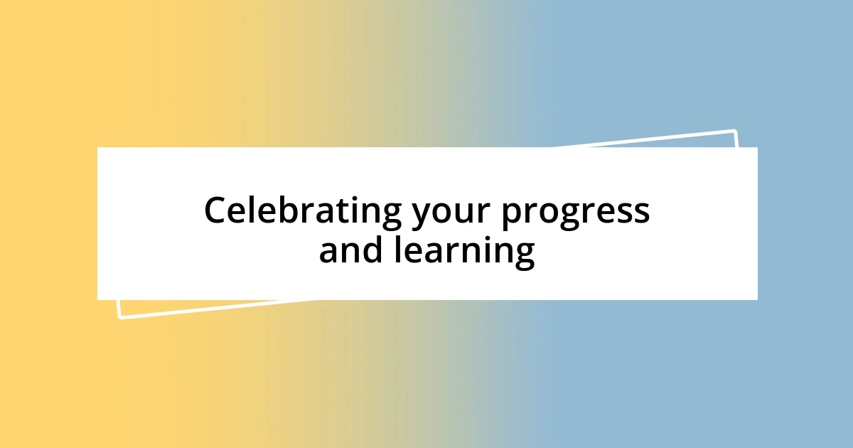 Celebrating your progress and learning