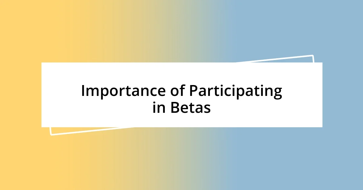 Importance of Participating in Betas