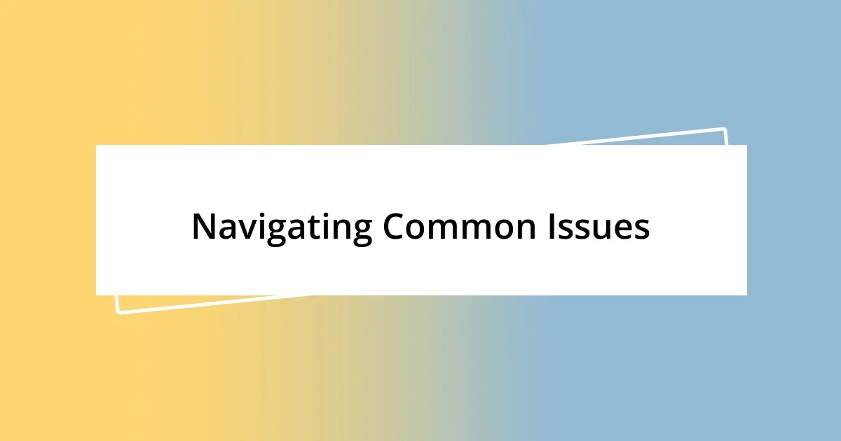 Navigating Common Issues