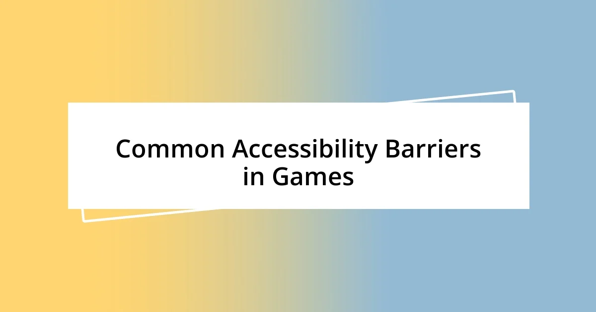 Common Accessibility Barriers in Games