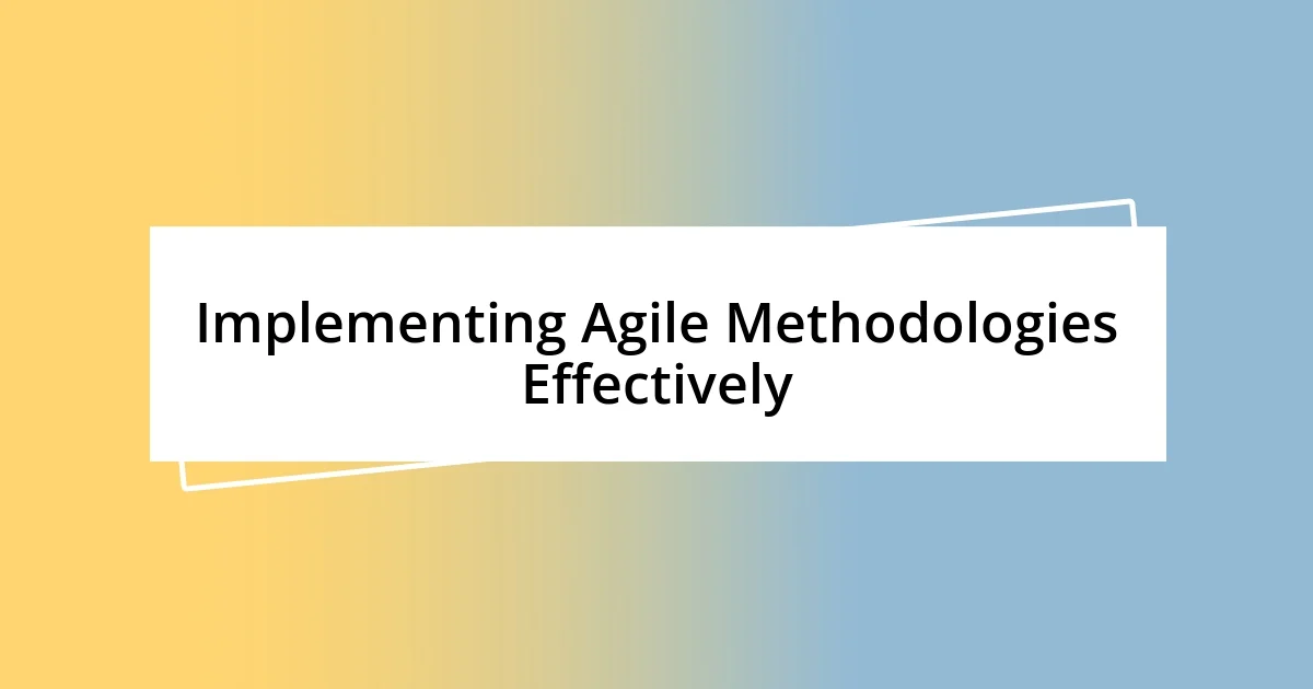 Implementing Agile Methodologies Effectively