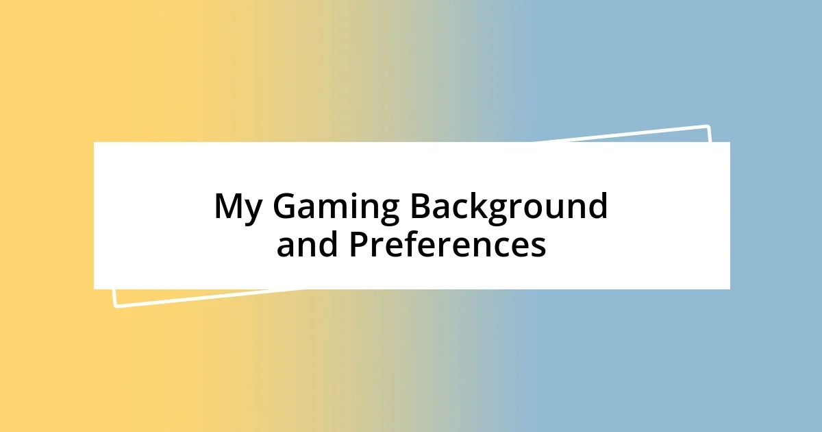 My Gaming Background and Preferences