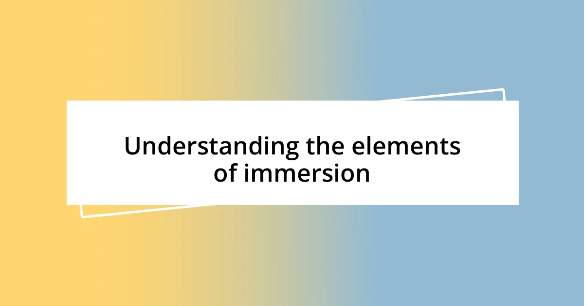 Understanding the elements of immersion