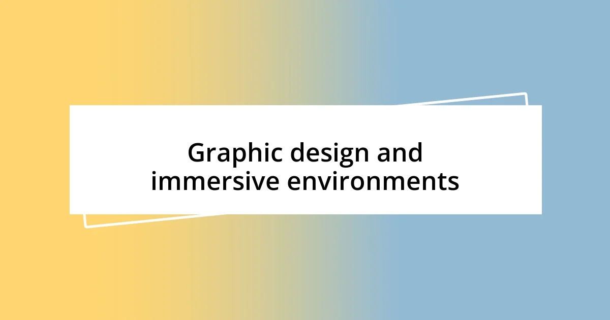 Graphic design and immersive environments