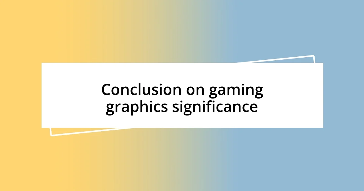 Conclusion on gaming graphics significance