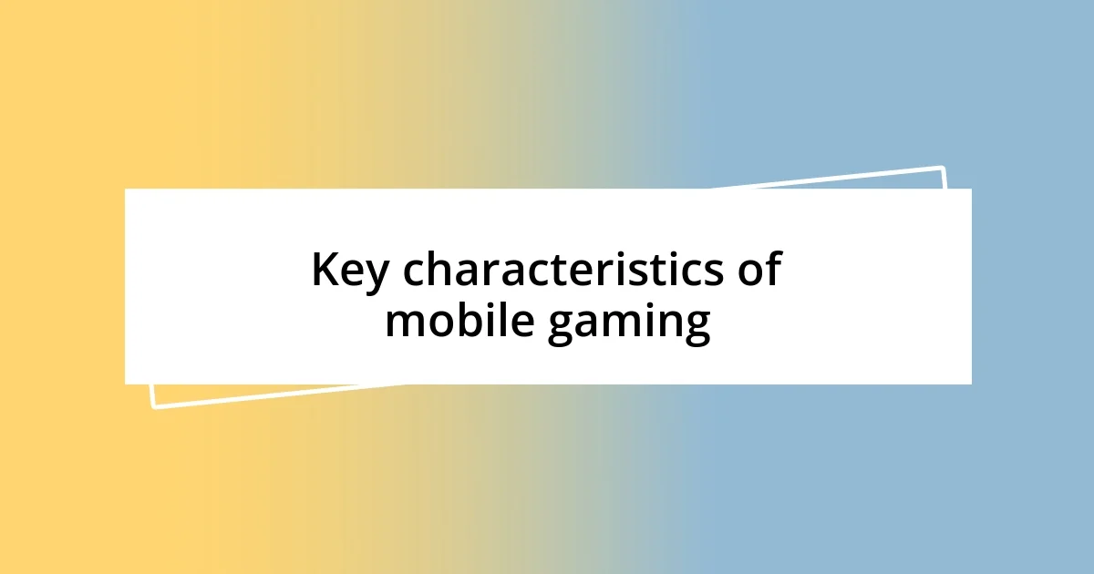 Key characteristics of mobile gaming