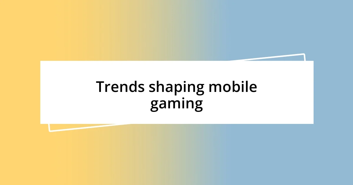 Trends shaping mobile gaming