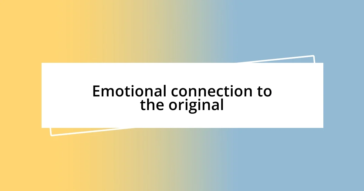 Emotional connection to the original