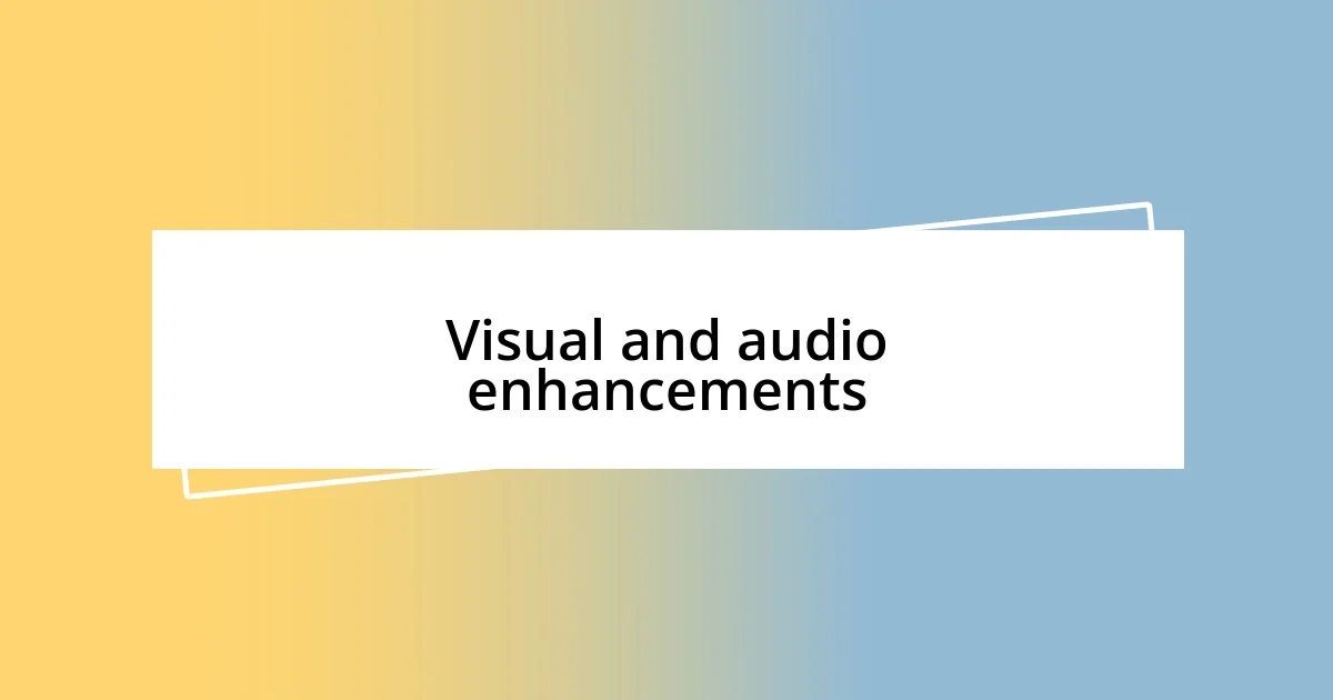 Visual and audio enhancements