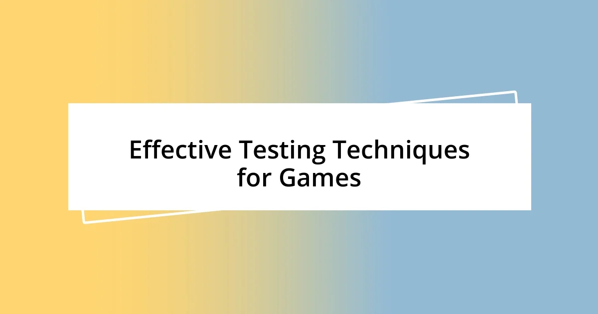 Effective Testing Techniques for Games