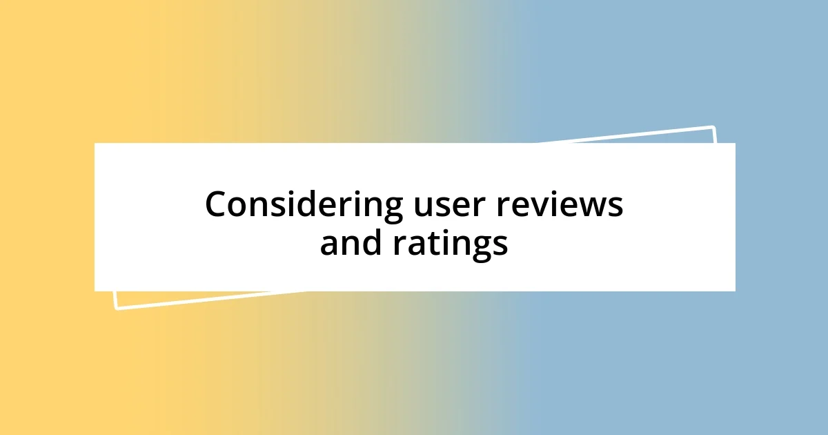 Considering user reviews and ratings